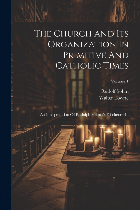 THE CHURCH AND ITS ORGANIZATION IN PRIMITIVE AND CATHOLIC TI