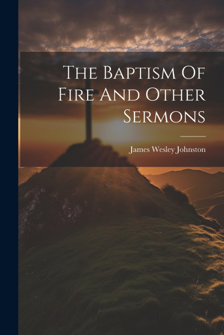 THE BAPTISM OF FIRE AND OTHER SERMONS