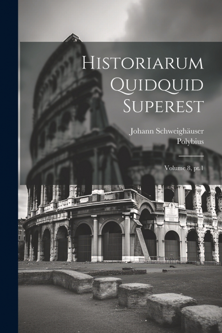 HISTORIARUM QUIDQUID SUPEREST, VOLUME 8, PT.1