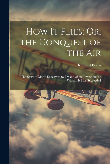 HOW IT FLIES, OR, THE CONQUEST OF THE AIR
