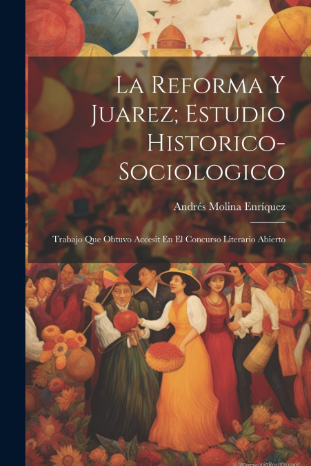 LA REFORMA Y JUAREZ, ESTUDIO HISTORICO-SOCIOLOGICO