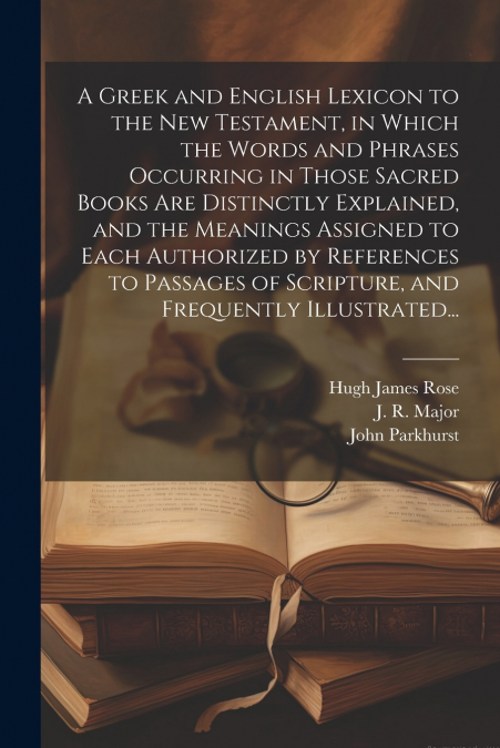 A GREEK AND ENGLISH LEXICON TO THE NEW TESTAMENT, IN WHICH T