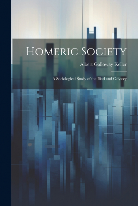 HOMERIC SOCIETY, A SOCIOLOGICAL STUDY OF THE ILIAD AND ODYSS