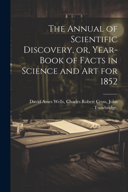 THE ANNUAL OF SCIENTIFIC DISCOVERY, OR, YEAR-BOOK OF FACTS I