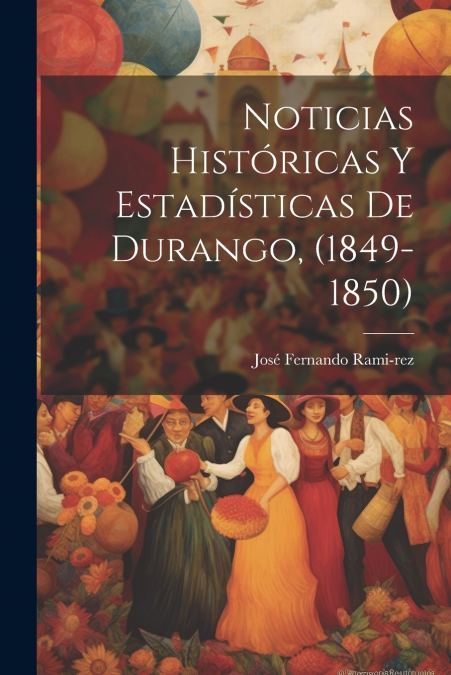 NOTICIAS HISTORICAS Y ESTADISTICAS DE DURANGO, (1849-1850)