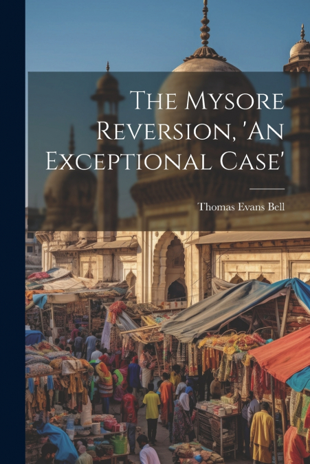 THE MYSORE REVERSION, ?AN EXCEPTIONAL CASE?