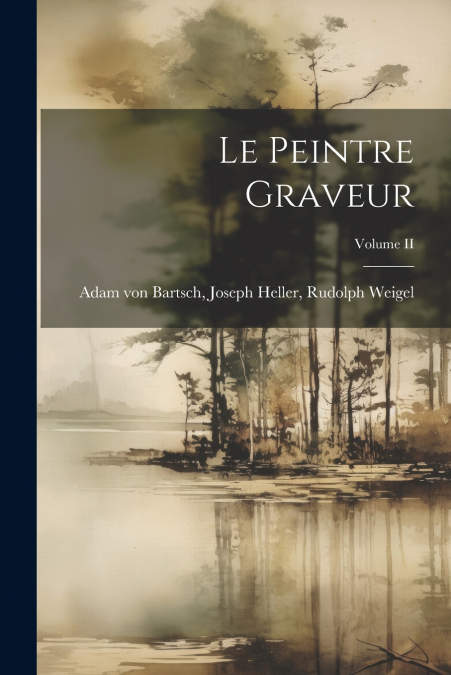 LE PEINTRE GRAVEUR, VOLUME II