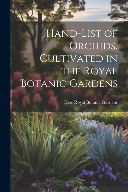 HAND-LIST OF ORCHIDS, CULTIVATED IN THE ROYAL BOTANIC GARDEN
