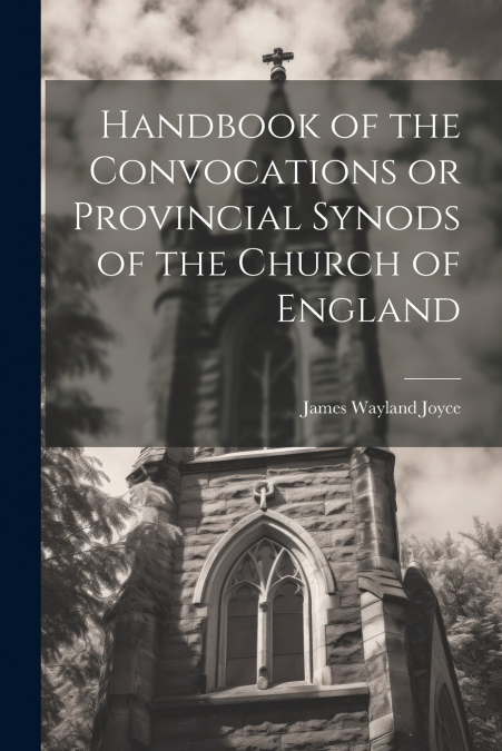 HANDBOOK OF THE CONVOCATIONS OR PROVINCIAL SYNODS OF THE CHU