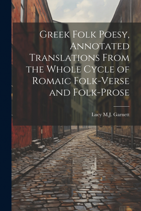 GREEK FOLK POESY, ANNOTATED TRANSLATIONS FROM THE WHOLE CYCL