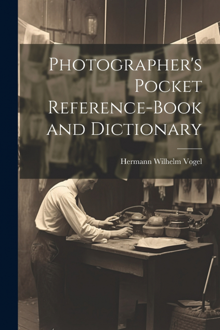 PHOTOGRAPHER?S POCKET REFERENCE-BOOK AND DICTIONARY