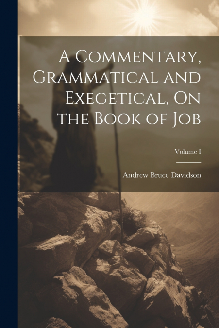 A COMMENTARY, GRAMMATICAL AND EXEGETICAL, ON THE BOOK OF JOB