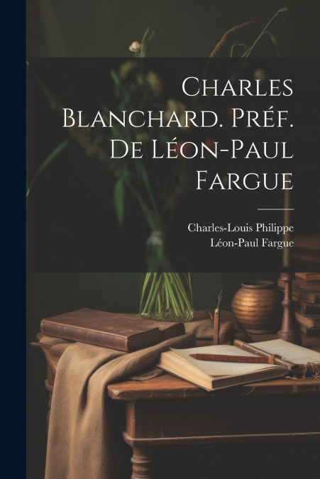 CHARLES BLANCHARD. PREF. DE LEON-PAUL FARGUE