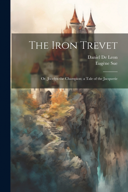 THE IRON TREVET, OR, JOCELYN THE CHAMPION, A TALE OF THE JAC