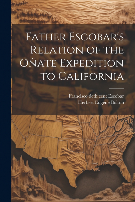 FATHER ESCOBAR?S RELATION OF THE OATE EXPEDITION TO CALIFOR