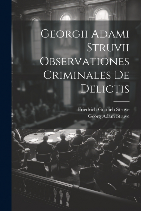 GEORGII ADAMI STRUVII OBSERVATIONES CRIMINALES DE DELICTIS