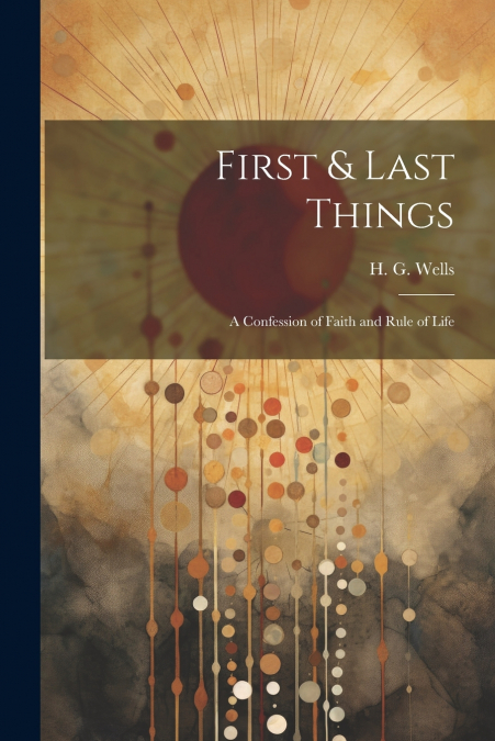 FIRST & LAST THINGS, A CONFESSION OF FAITH AND RULE OF LIFE