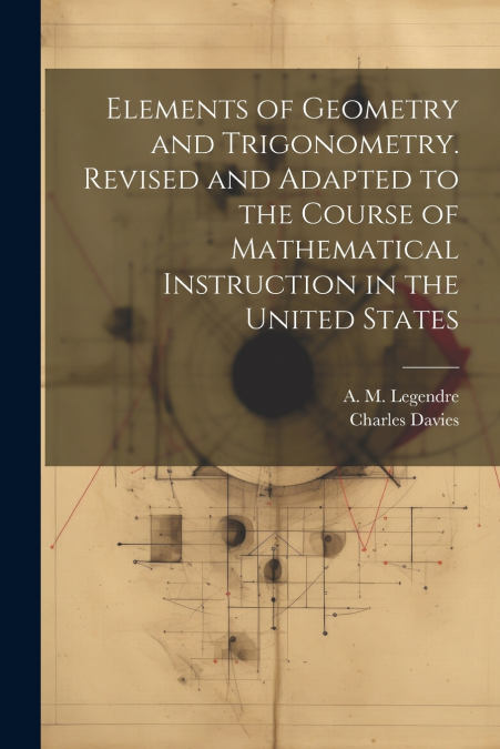 ELEMENTS OF GEOMETRY AND TRIGONOMETRY. REVISED AND ADAPTED T