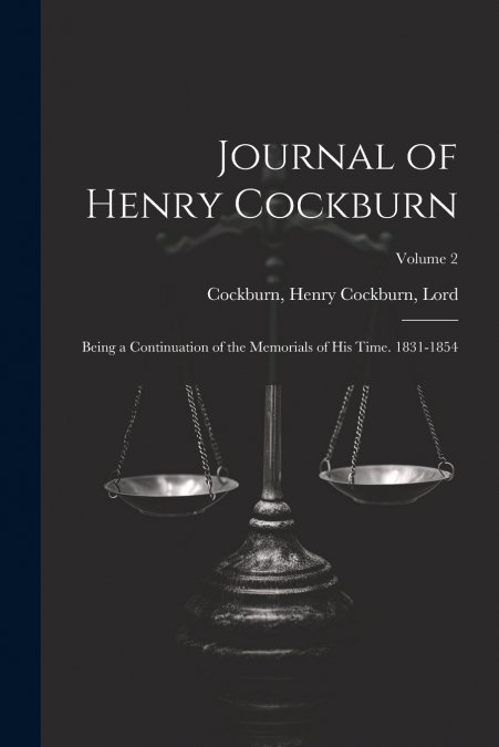 JOURNAL OF HENRY COCKBURN, BEING A CONTINUATION OF THE MEMOR