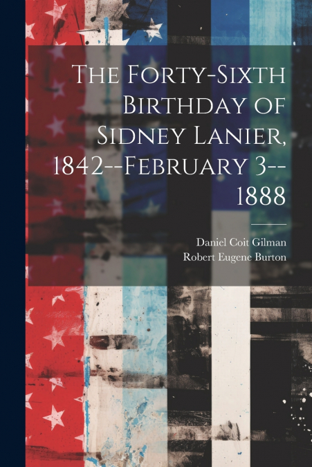 THE FORTY-SIXTH BIRTHDAY OF SIDNEY LANIER, 1842--FEBRUARY 3-