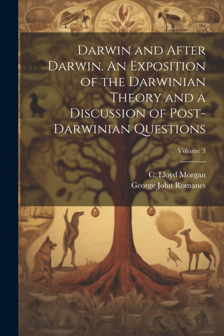 DARWIN AND AFTER DARWIN. AN EXPOSITION OF THE DARWINIAN THEO