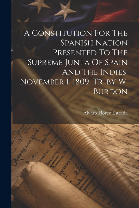 A CONSTITUTION FOR THE SPANISH NATION PRESENTED TO THE SUPRE