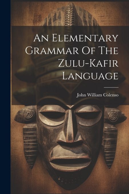 AN ELEMENTARY GRAMMAR OF THE ZULU-KAFIR LANGUAGE
