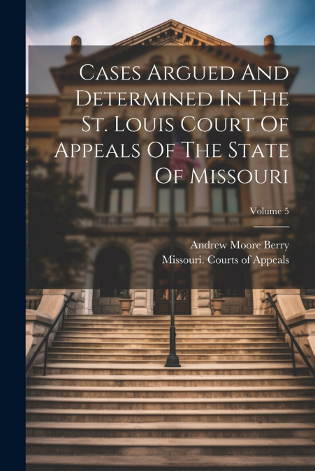 CASES ARGUED AND DETERMINED IN THE ST. LOUIS COURT OF APPEAL