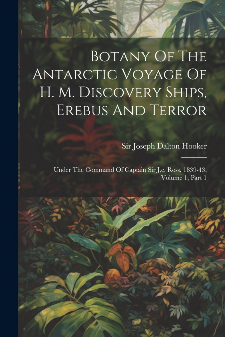 BOTANY OF THE ANTARCTIC VOYAGE OF H. M. DISCOVERY SHIPS, ERE