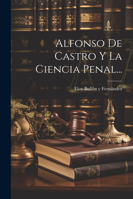 ALFONSO DE CASTRO Y LA CIENCIA PENAL...