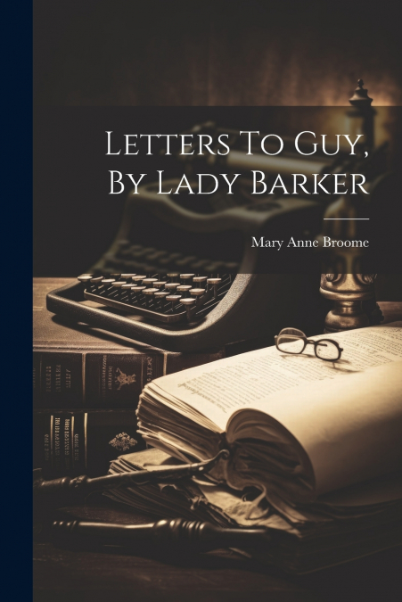 LETTERS TO GUY, BY LADY BARKER