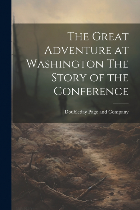 THE GREAT ADVENTURE AT WASHINGTON THE STORY OF THE CONFERENC