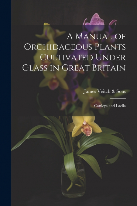 A MANUAL OF ORCHIDACEOUS PLANTS CULTIVATED UNDER GLASS IN GR