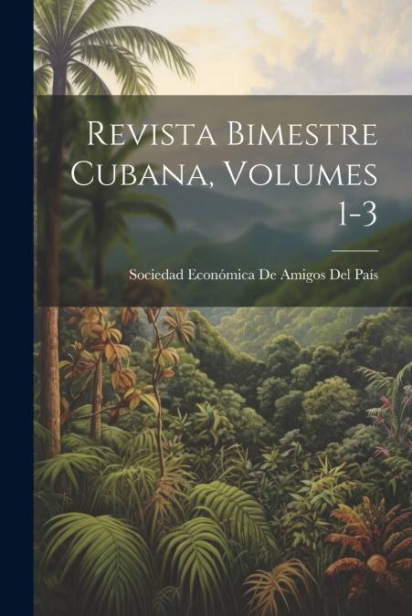REVISTA BIMESTRE CUBANA, VOLUMES 1-3