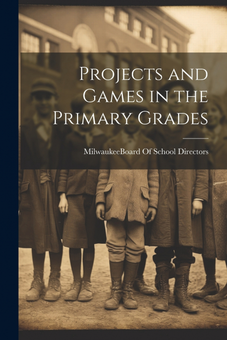 PROJECTS AND GAMES IN THE PRIMARY GRADES