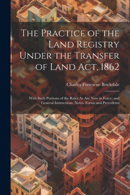 THE PRACTICE OF THE LAND REGISTRY UNDER THE TRANSFER OF LAND