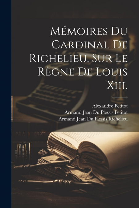 MEMOIRES DU CARDINAL DE RICHELIEU, SUR LE REGNE DE LOUIS XII