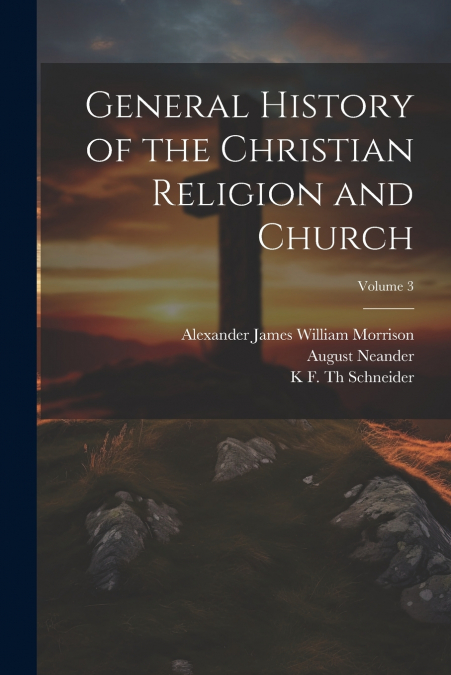 GENERAL HISTORY OF THE CHRISTIAN RELIGION AND CHURCH, VOLUME