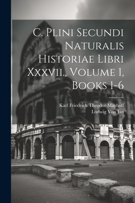 C. PLINI SECUNDI NATURALIS HISTORIAE LIBRI XXXVII, VOLUME 5,