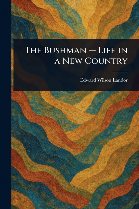 THE BUSHMAN - LIFE IN A NEW COUNTRY