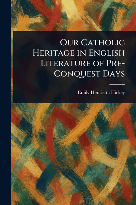 OUR CATHOLIC HERITAGE IN ENGLISH LITERATURE OF PRE-CONQUEST