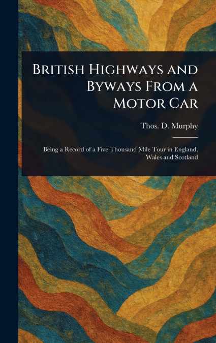 BRITISH HIGHWAYS AND BYWAYS FROM A MOTOR CAR