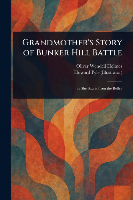 GRANDMOTHER?S STORY OF BUNKER HILL BATTLE