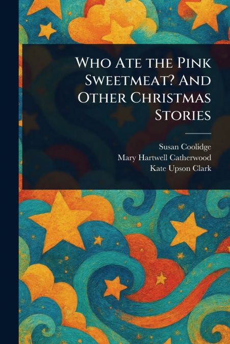 WHO ATE THE PINK SWEETMEAT? AND OTHER CHRISTMAS STORIES