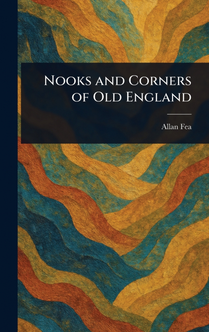 NOOKS AND CORNERS OF OLD ENGLAND