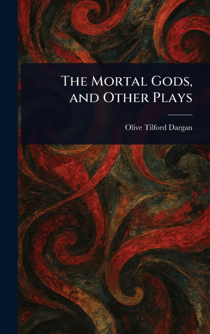 THE MORTAL GODS, AND OTHER PLAYS