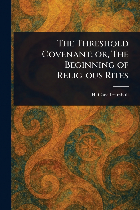 THE THRESHOLD COVENANT, OR, THE BEGINNING OF RELIGIOUS RITES