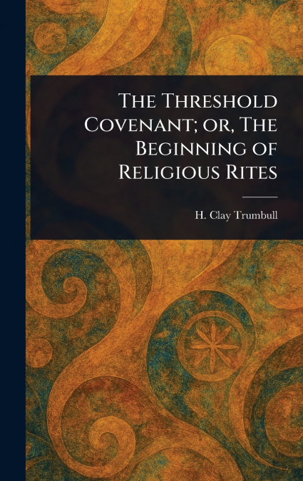 THE THRESHOLD COVENANT, OR, THE BEGINNING OF RELIGIOUS RITES