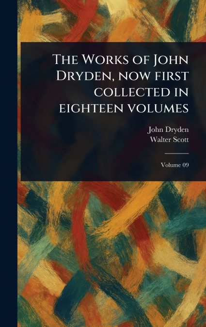 THE WORKS OF JOHN DRYDEN, NOW FIRST COLLECTED IN EIGHTEEN VO