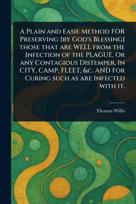 A PLAIN AND EASIE METHOD FOR PRESERVING [BY GOD?S BLESSING]